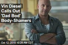 Vin Diesel Calls Out &#39;Dad Bod&#39; Body-Shamers