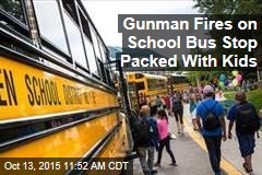 Gunman Fires on School Bus Stop Packed With Kids