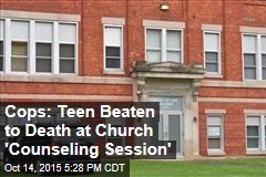 Cops: Teen Beaten to Death at Church &#39;Counseling Session&#39;