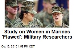 Study on Women in Marines &#39;Flawed&#39;: Military Researchers