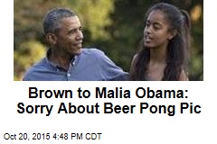 Brown to Malia Obama: Sorry About Beer Pong Pic
