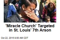 &#39;Miracle Church&#39; Targeted in St. Louis&#39; 7th Arson