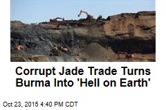 Corrupt Jade Trade Turns Burma Into &#39;Hell on Earth&#39;