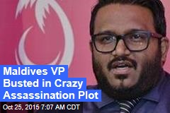 Maldives VP Busted in Crazy Assassination Plot