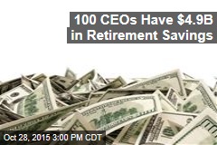 100 CEOs Have $4.9B in Retirement Savings