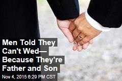 Men Told They Can&#39;t Wed&mdash; Because They&#39;re Father and Son