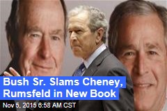 Bush Sr. Slams Cheney, Rumsfeld in New Book