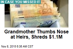 Grandmother Thumbs Nose at Heirs, Shreds $1.1M