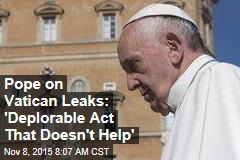 Pope on Vatican Leaks: &#39;Deplorable Act That Doesn&#39;t Help&#39;