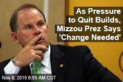 As Pressure to Quit Builds, Mizzou Prez Says &#39;Change Needed&#39;
