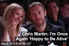 Chris Martin: I&#39;m Once Again &#39;Happy to Be Alive&#39;