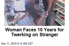 Woman Faces 10 Years for Twerking on Stranger