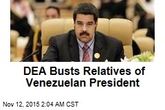 DEA Busts Relatives of Venezuelan President