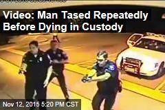 Video: Man Tased Repeatedly Before Dying in Custody