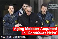 Aging Mobster Acquitted in &#39; Goodfellas Heist&#39;
