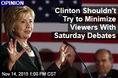 Clinton Shouldn&#39;t Try to Minimize Viewers With Saturday Debates