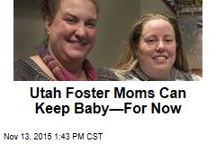 Utah Foster Moms Can Keep Baby&mdash;For Now