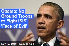 Obama: No Ground Troops to Fight ISIS&#39; &#39;Face of Evil&#39;