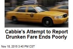 Cabbie&#39;s Attempt to Report Drunken Fare Ends Poorly