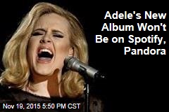 Adele&#39;s New Album Won&#39;t Be on Spotify, Pandora