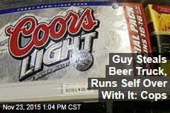 Guy Steals Beer Truck, Runs Self Over With It: Cops
