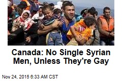 Canada: No Single Syrian Men, Unless They&#39;re Gay