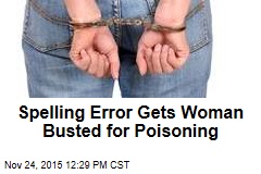 Spelling Error Gets Woman Busted for Poisoning