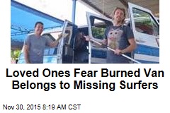Loved Ones Fear Burned Van Belongs to Missing Surfers