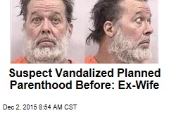Suspect Vandalized Planned Parenthood Before: Ex-Wife