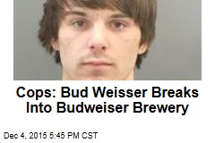 Cops: Bud Weisser Breaks Into Budweiser Brewery