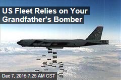 US Fleet Relies on Your Grandfather&#39;s Bomber