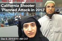 California Shooter &#39;Planned Attack in 2012&#39;