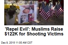 &#39;Repel Evil&#39;: Muslims Raise $122K for Shooting Victims