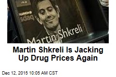 Martin Shkreli Is Jacking Up Drug Prices Again