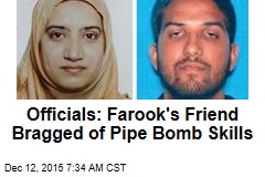 Officials: Farook&#39;s Friend Bragged of Pipe Bomb Skills