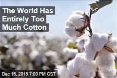 The World Has Entirely Too Much Cotton