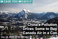 China&#39;s Pollution Drives Some to Buy Canada Air in a Can