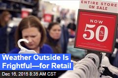 Weather Outside Is Frightful&mdash;for Retail