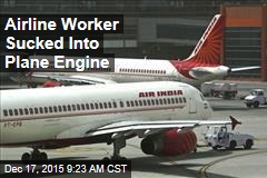 Airline Worker Sucked Into Plane Engine