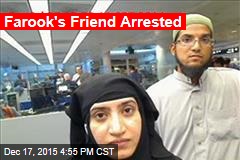 Farook&#39;s Friend Arrested