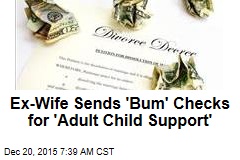 Ex-Wife Sends &#39;Bum&#39; Checks for &#39;Adult Child Support&#39;