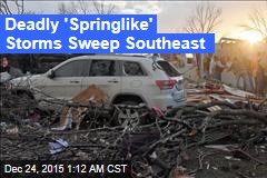 Deadly &#39;Springlike&#39; Storms Sweep Southeast