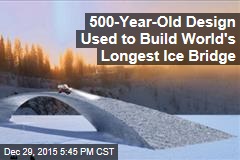 500-Year-Old Design Used to Build World&#39;s Longest Ice Bridge