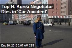 Top N. Korea Negotiator Dies in &#39;Car Accident&#39;