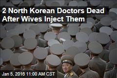 2 North Korean Doctors Dead After Wives Inject Them