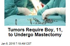 Tumors Require Boy, 11, to Undergo Mastectomy