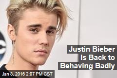 Justin Bieber Is Back to Behaving Badly
