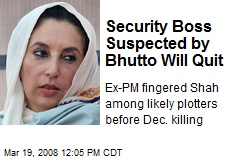 Security Boss Suspected by Bhutto Will Quit