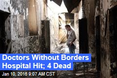 Doctors Without Borders Hospital Hit; 4 Dead
