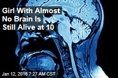 Girl With Almost No Brain Is Still Alive at 10